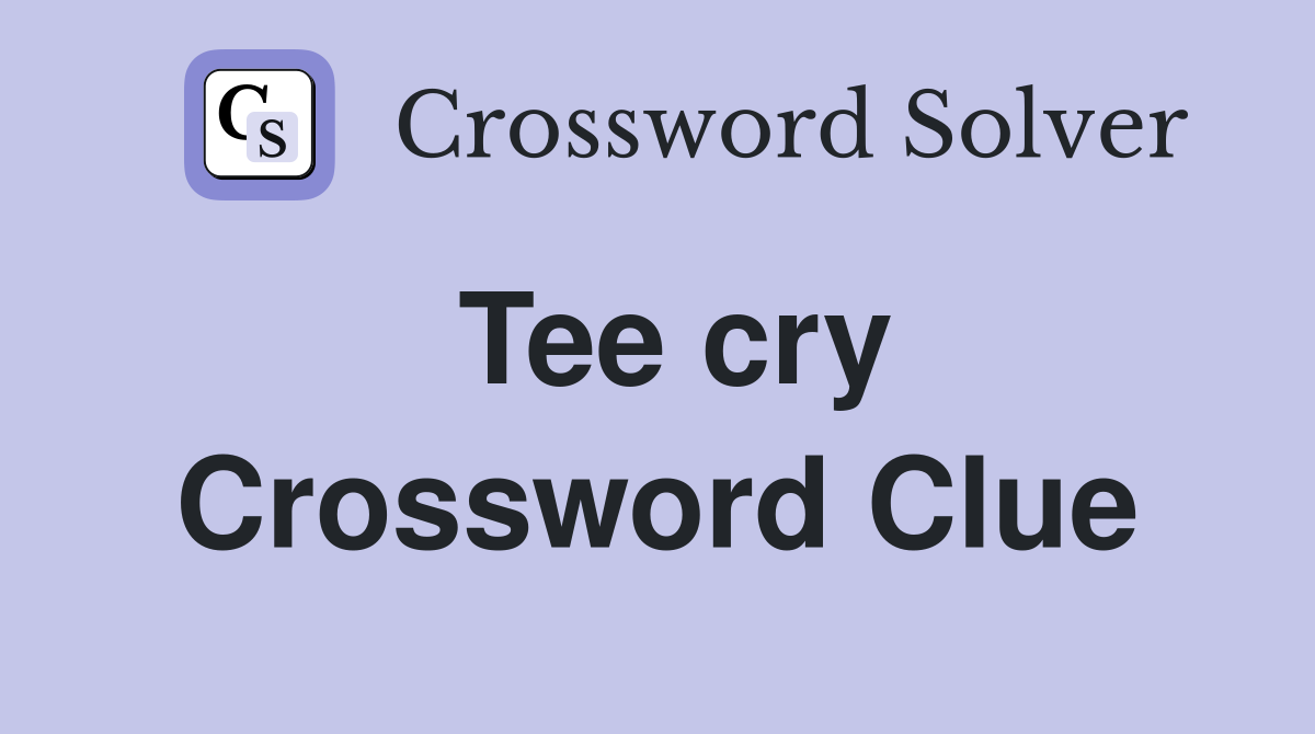 Tee cry Crossword Clue