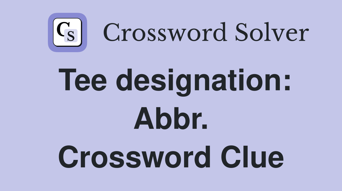 Tee designation: Abbr. Crossword Clue