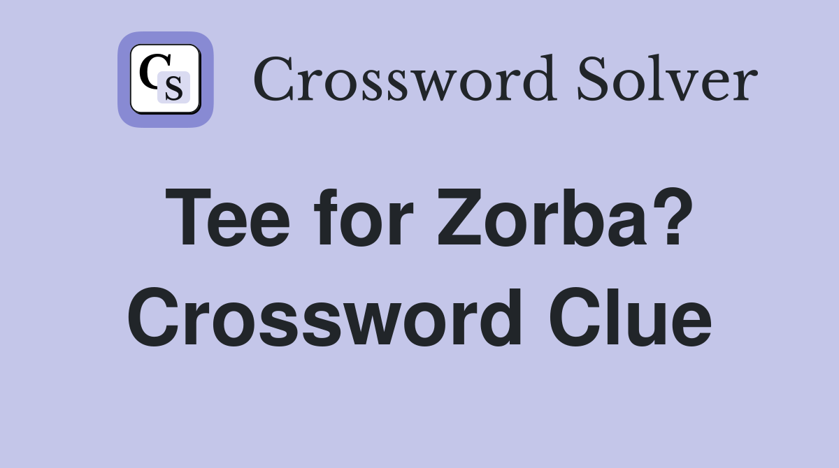 Tee for Zorba? Crossword Clue