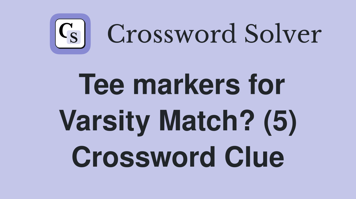 Tee markers for Varsity Match? (5) Crossword Clue