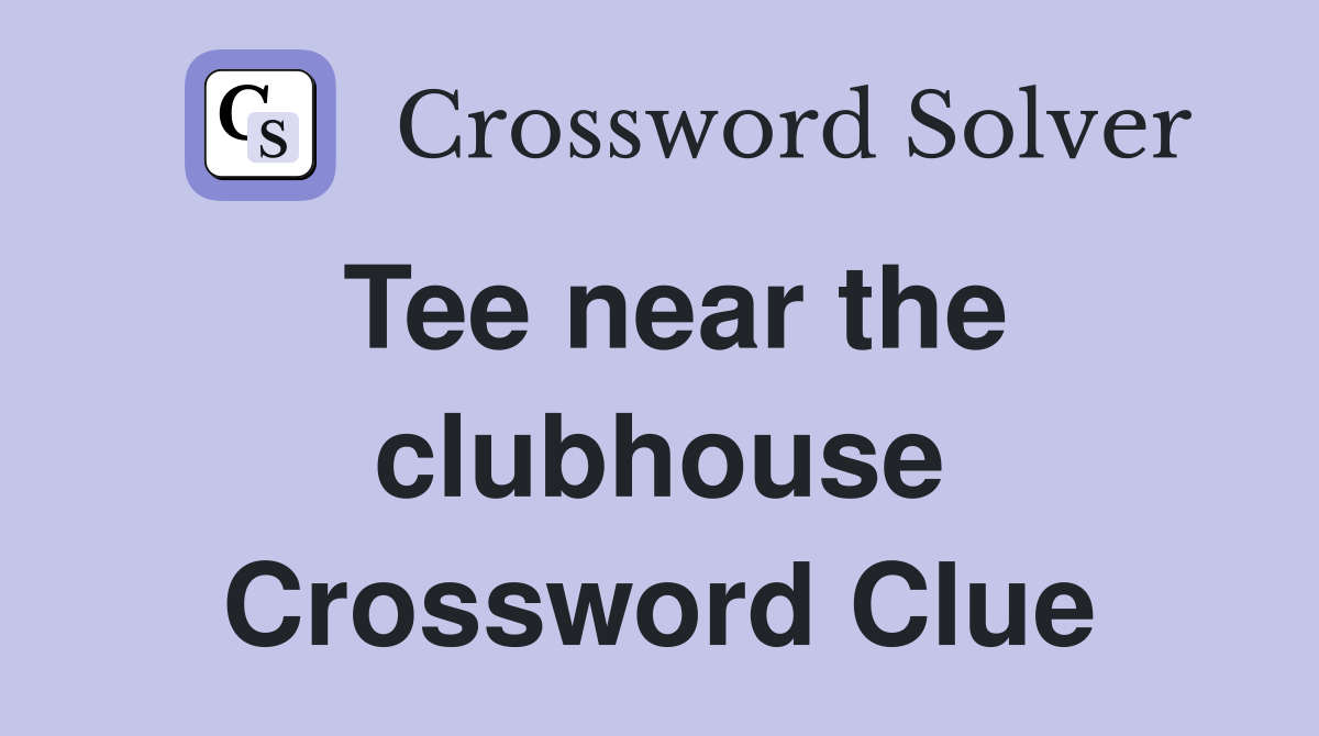 Tee near the clubhouse Crossword Clue