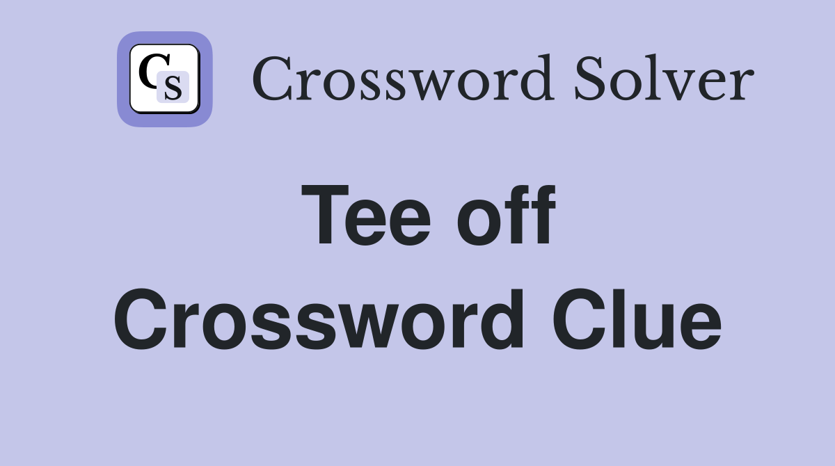 Tee off Crossword Clue