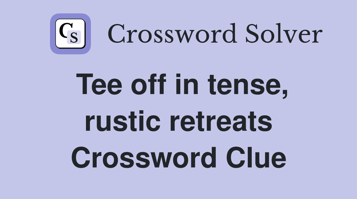 Tee off in tense, rustic retreats Crossword Clue