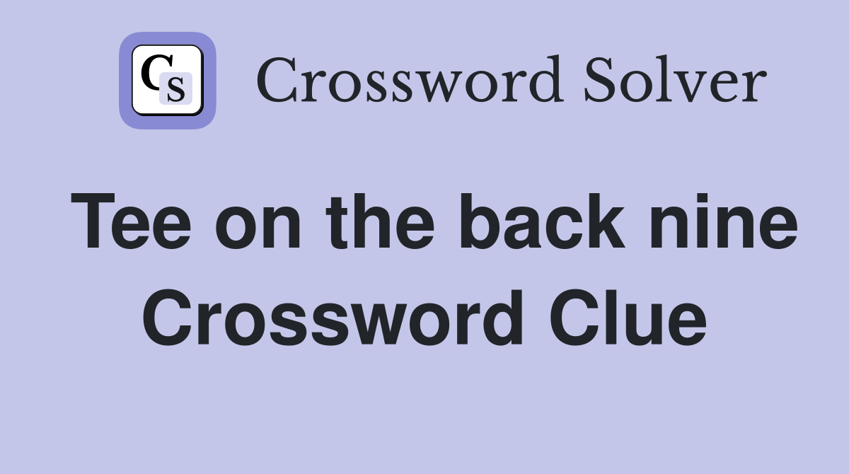 Tee on the back nine Crossword Clue