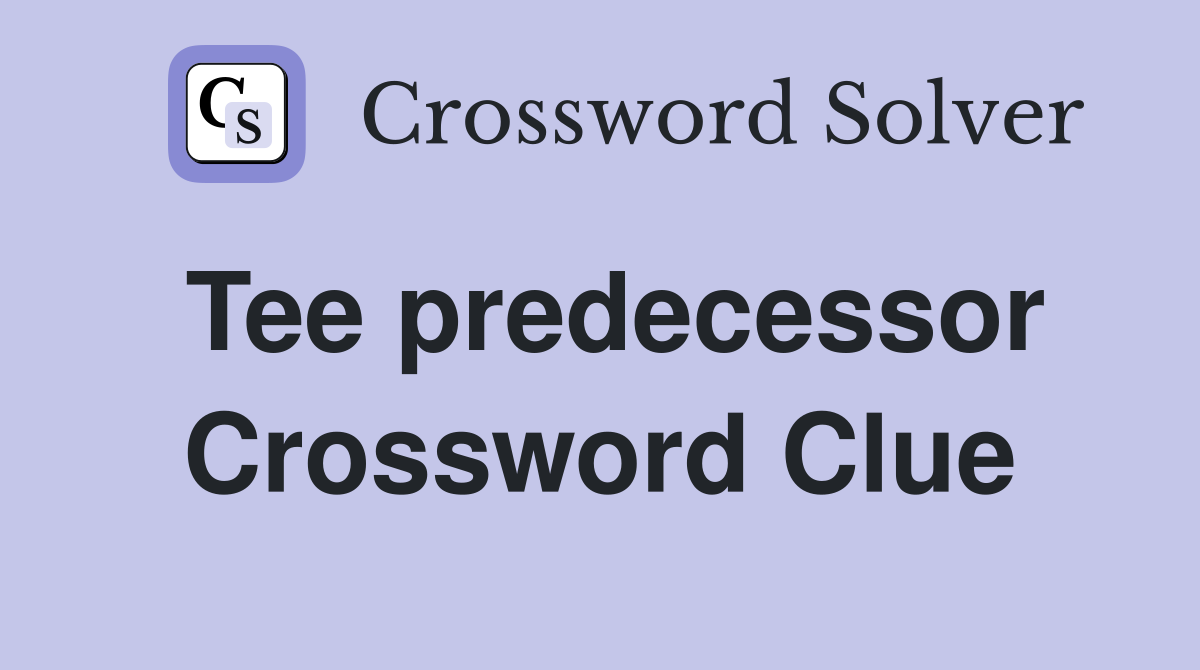 Tee predecessor Crossword Clue