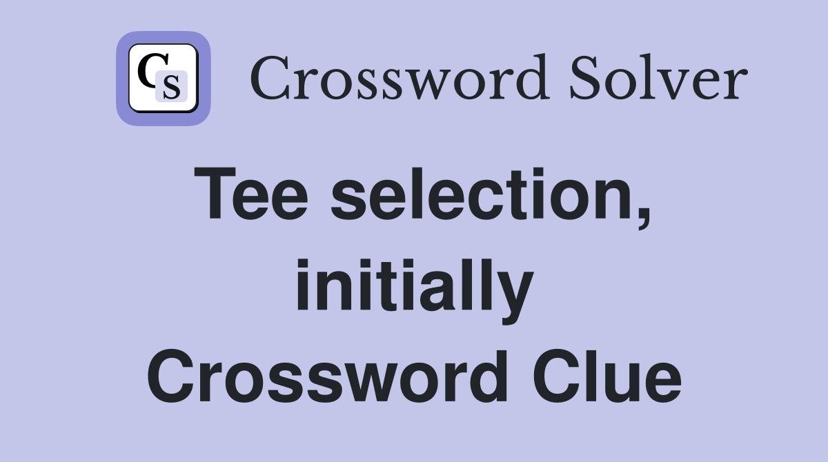 Tee selection, initially Crossword Clue