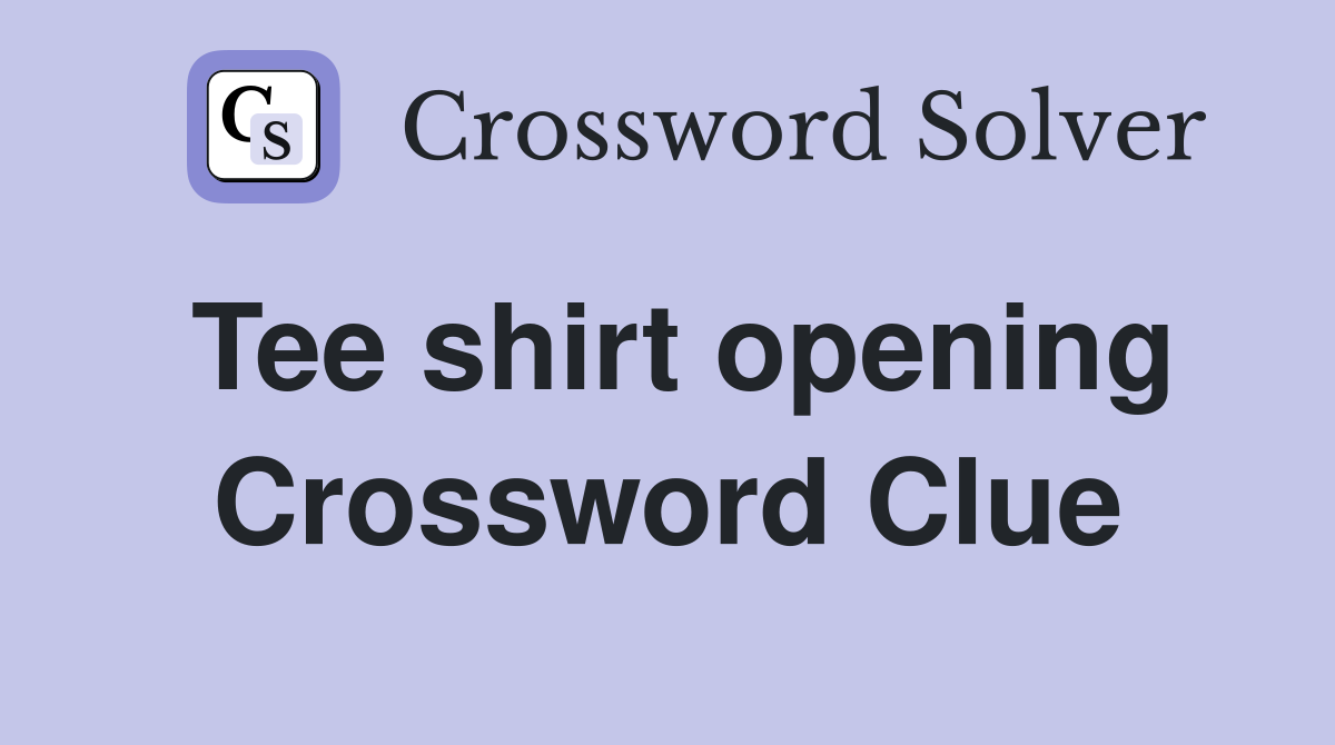 Tee shirt opening Crossword Clue