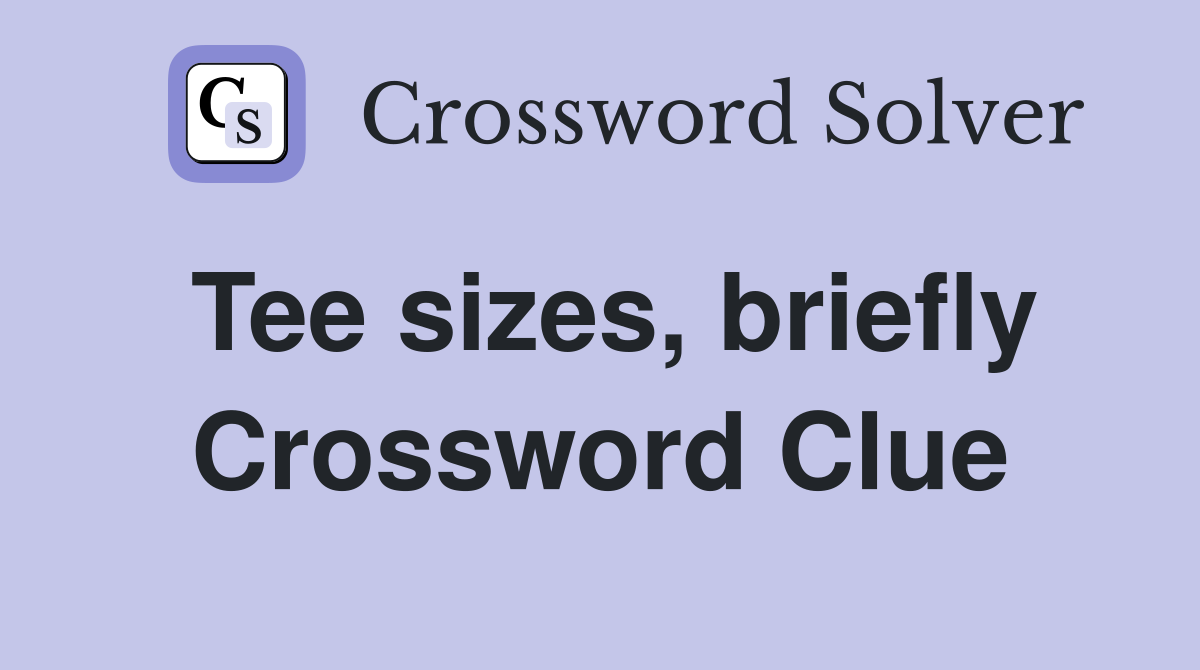 Tee sizes, briefly Crossword Clue