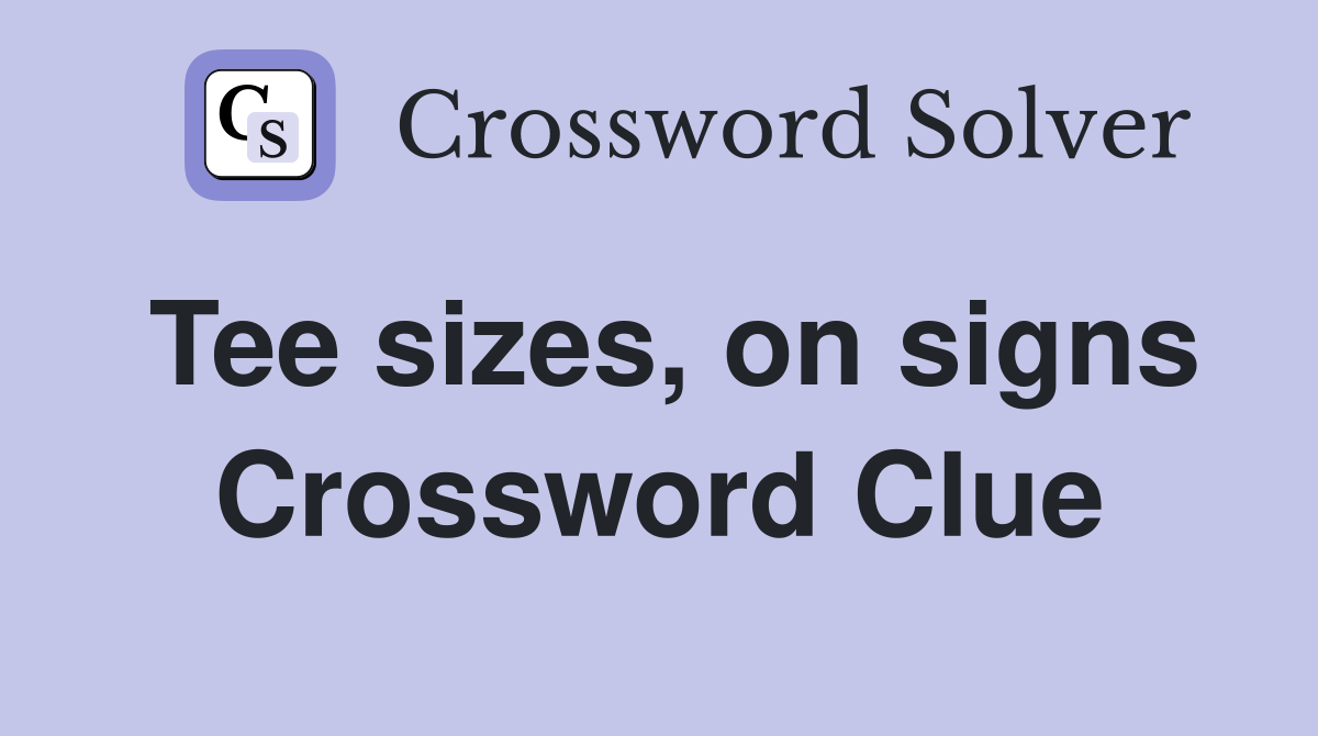 Tee sizes, on signs Crossword Clue