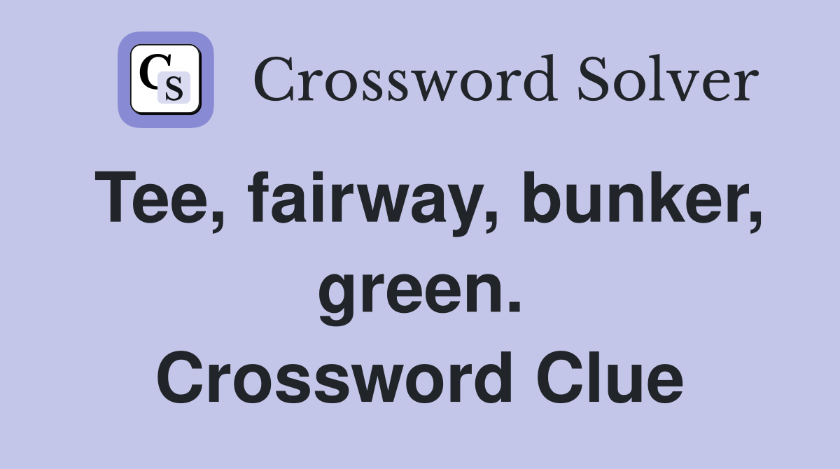 Tee, fairway, bunker, green. Crossword Clue