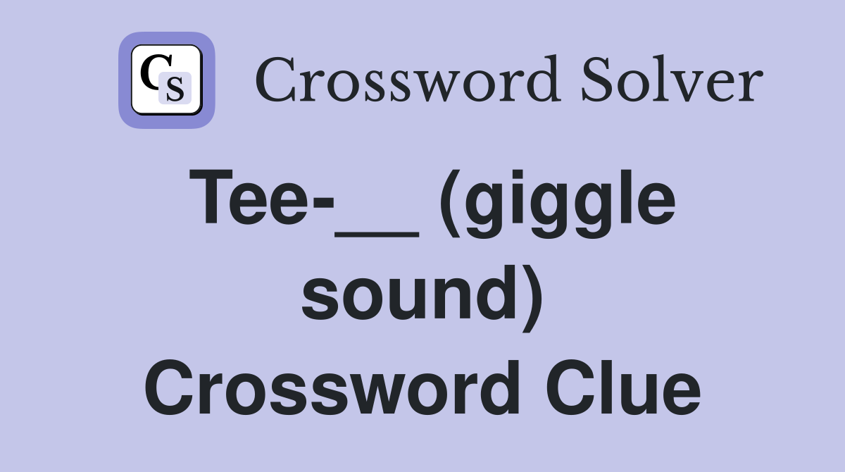 Tee-__ (giggle sound) Crossword Clue