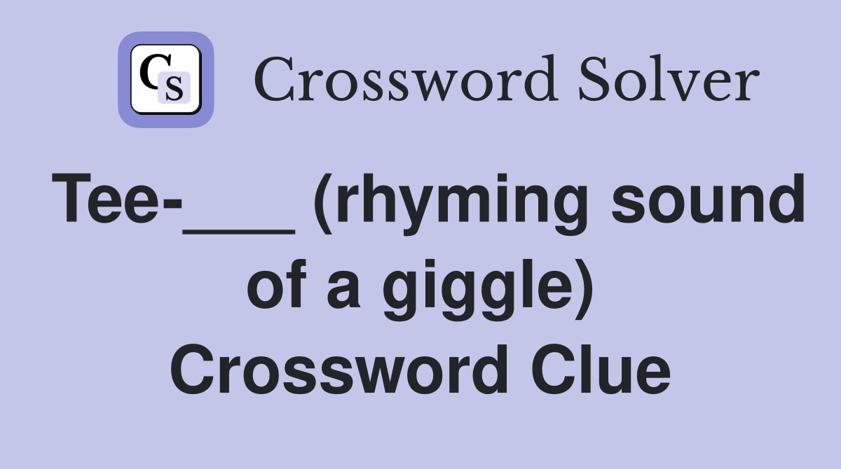 Tee-___ (rhyming sound of a giggle) Crossword Clue