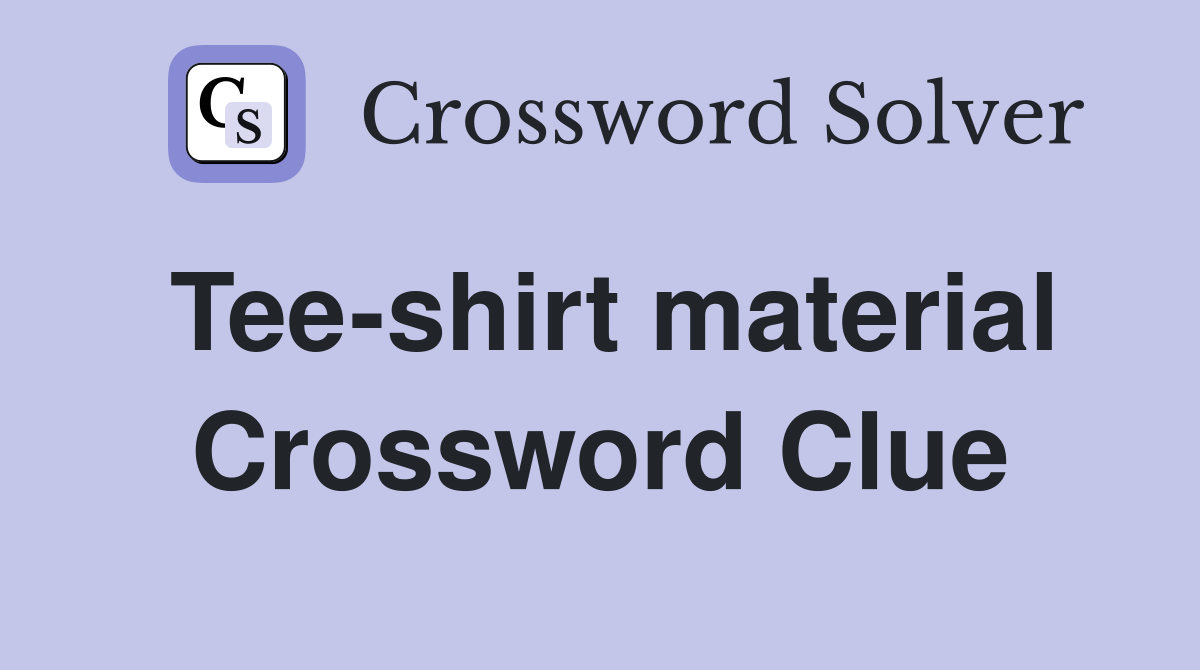 Tee-shirt material Crossword Clue