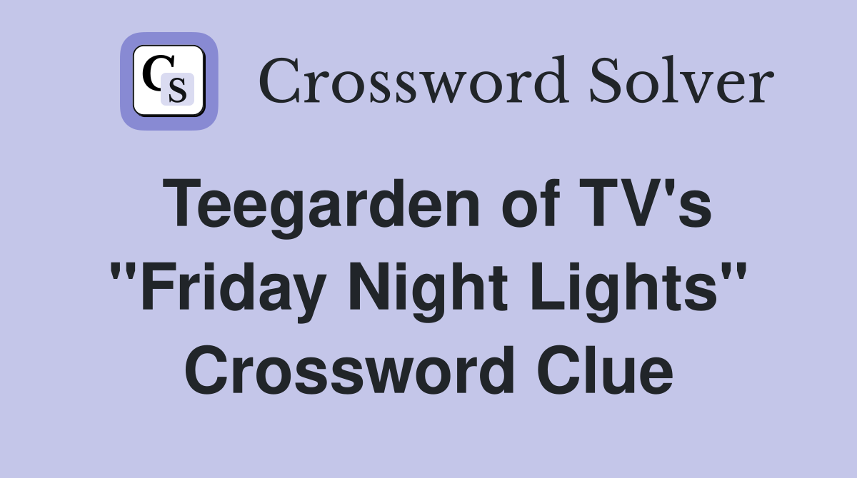 Teegarden of TV's "Friday Night Lights" Crossword Clue
