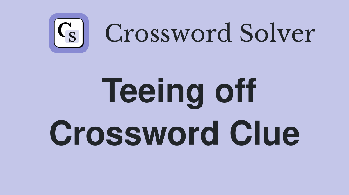 Teeing off Crossword Clue