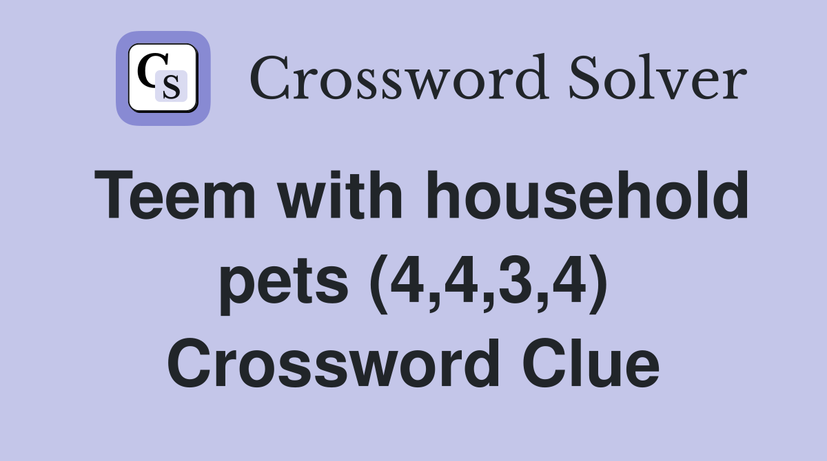 Teem with household pets (4,4,3,4) Crossword Clue