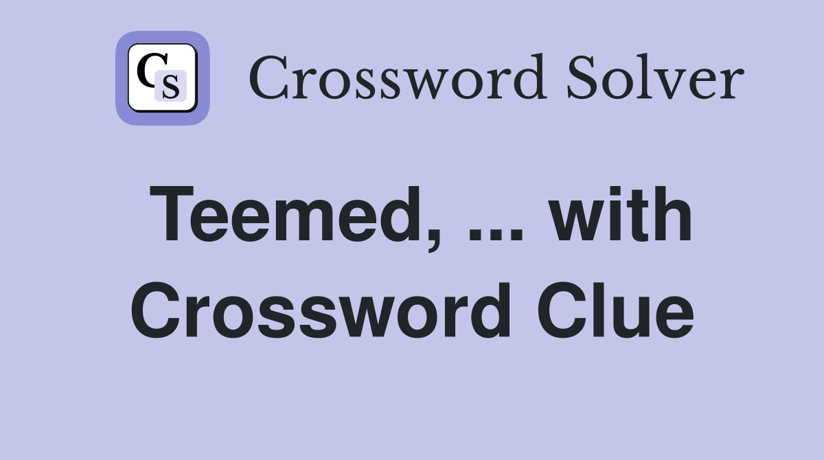 Teemed, ... with Crossword Clue