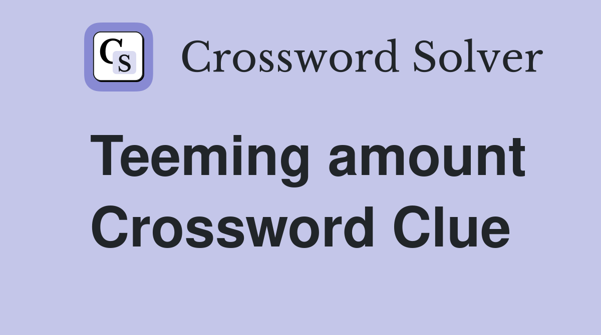 Teeming amount Crossword Clue