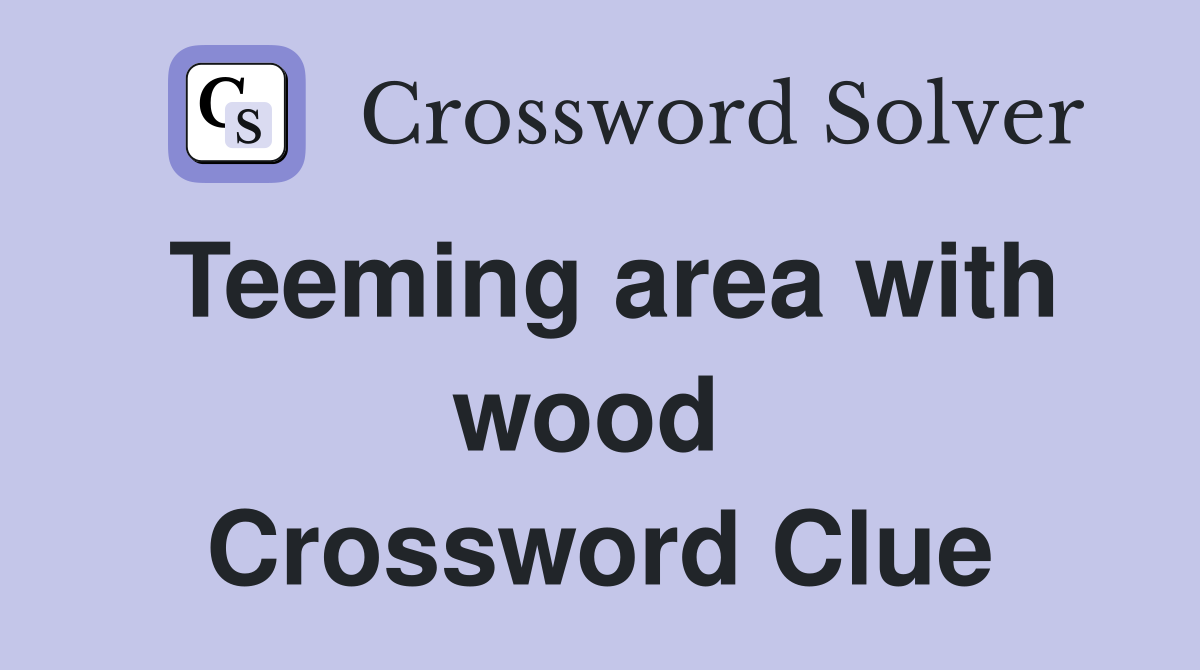 Teeming area with wood  Crossword Clue
