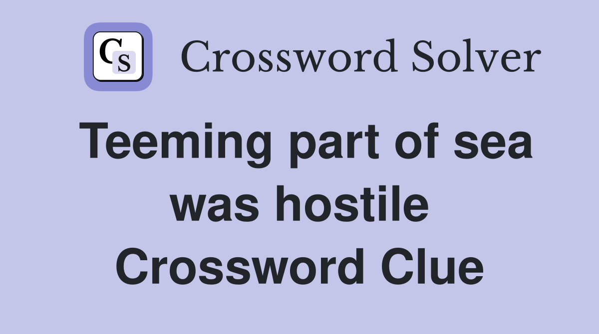 Teeming part of sea was hostile Crossword Clue