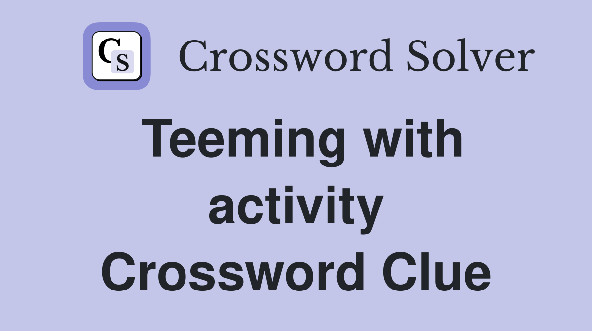 Teeming with activity Crossword Clue