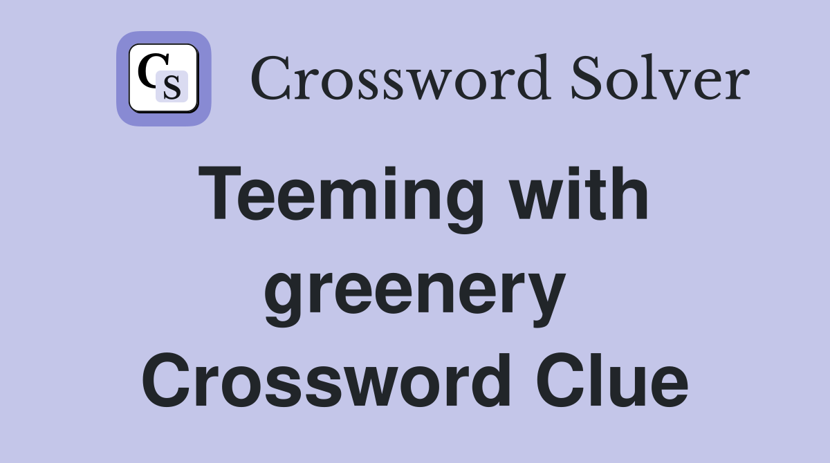 Teeming with greenery Crossword Clue