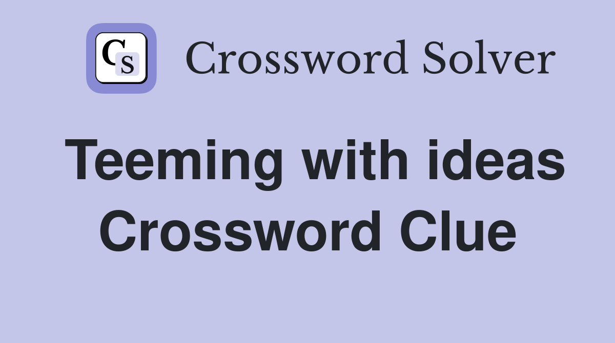 Teeming with ideas Crossword Clue