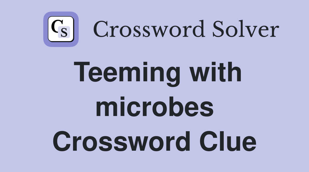 Teeming with microbes Crossword Clue