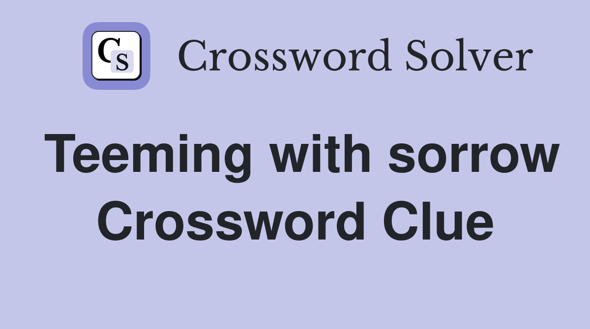 Teeming with sorrow Crossword Clue