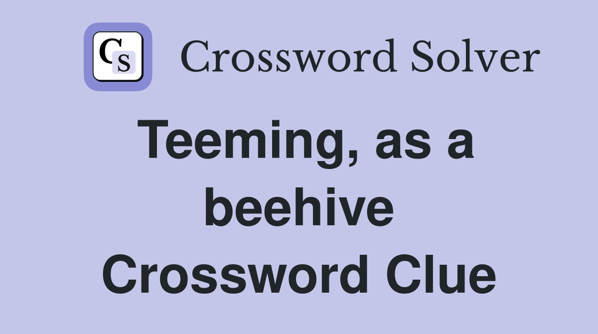 Teeming, as a beehive Crossword Clue