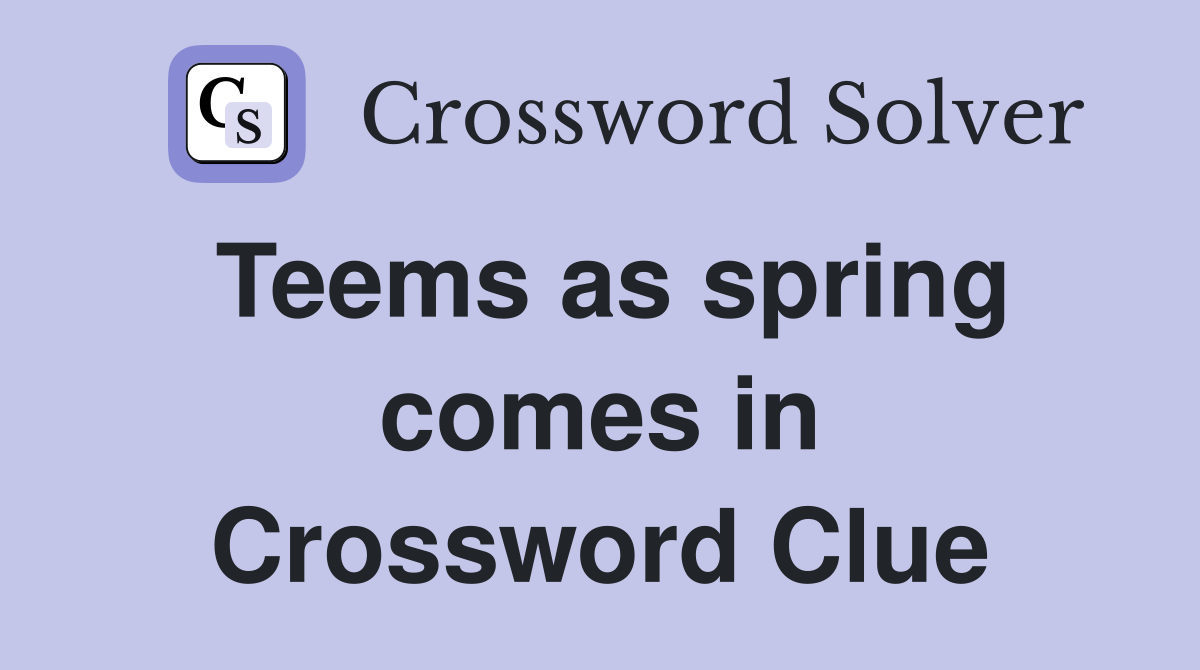 Teems as spring comes in Crossword Clue