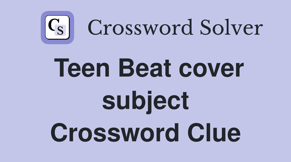 Teen Beat cover subject Crossword Clue