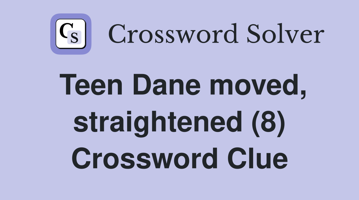 Teen Dane moved, straightened (8) Crossword Clue
