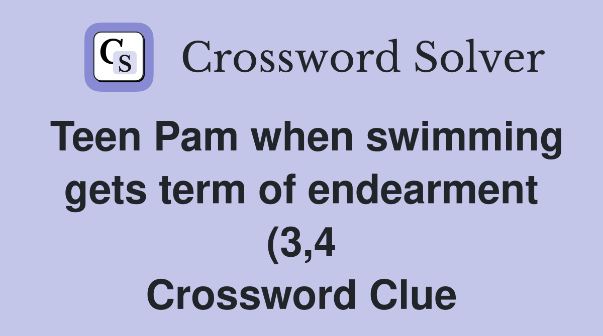 Teen Pam when swimming gets term of endearment (3 4) Crossword Clue Teen Pam when swimming gets term of endearment (3 4) Crossword Clue