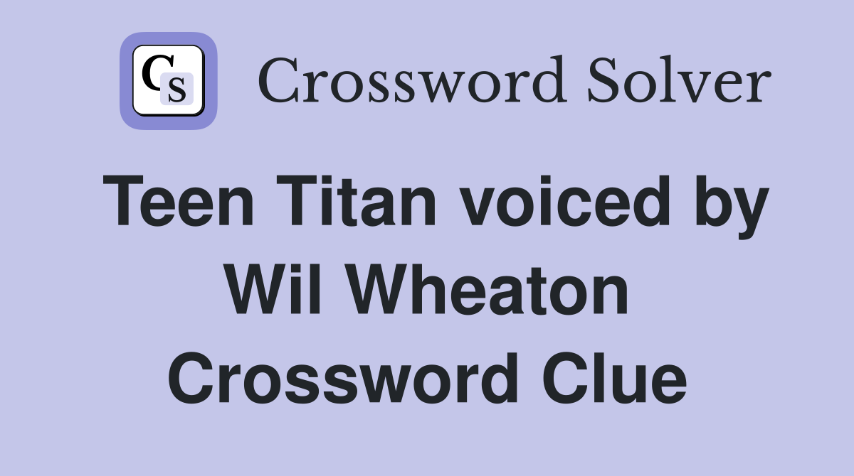 Teen Titan voiced by Wil Wheaton Crossword Clue