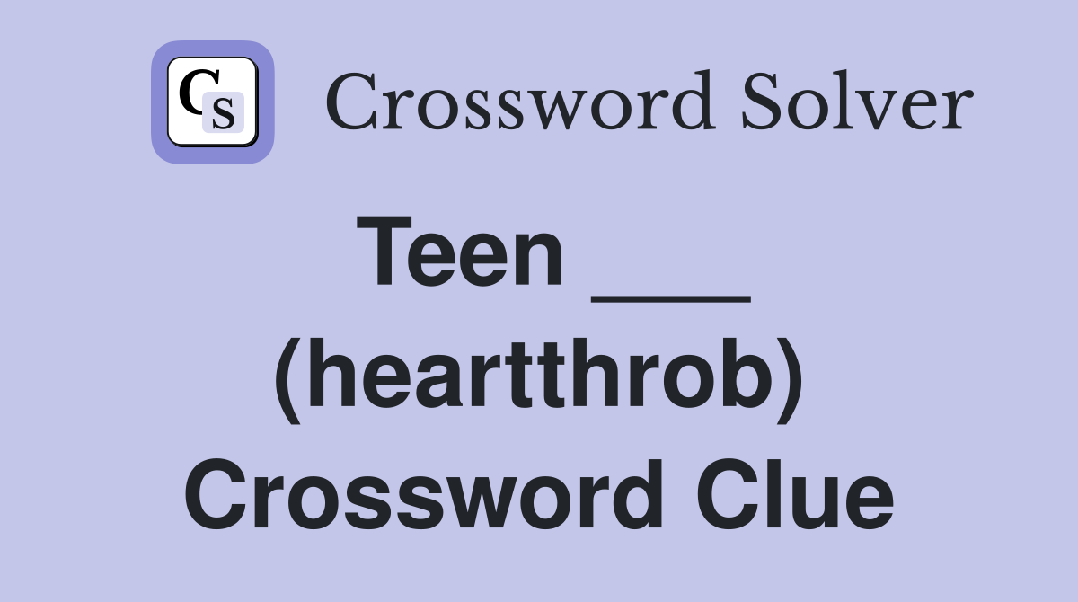 Teen ___ (heartthrob) Crossword Clue