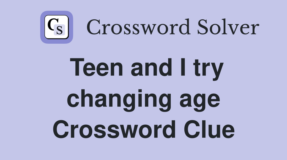 Teen and I try changing age Crossword Clue