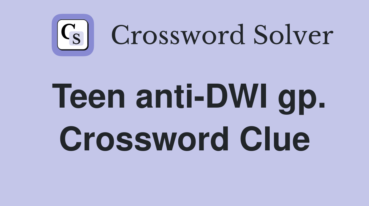 Teen anti-DWI gp. Crossword Clue