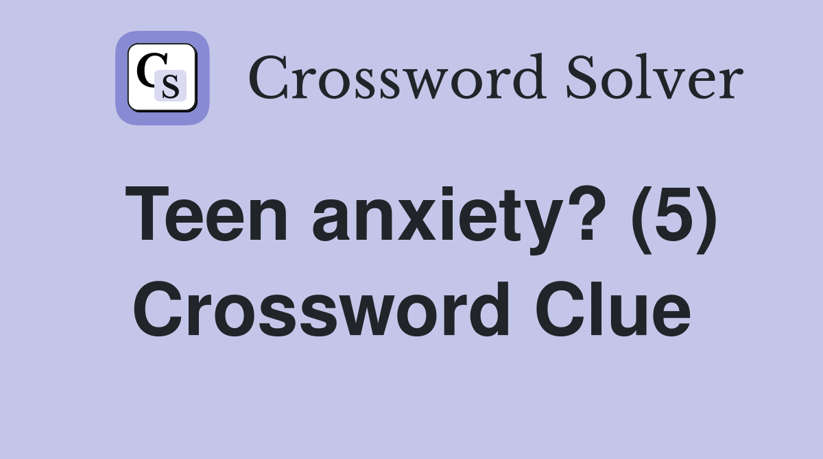 Teen anxiety? (5) Crossword Clue