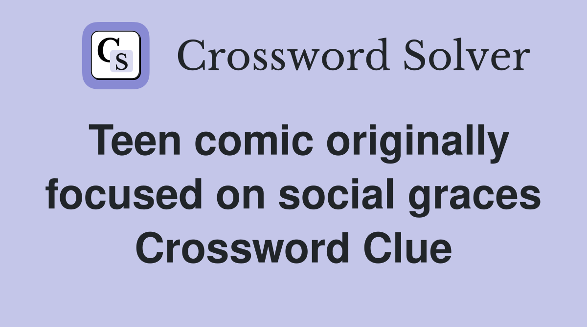 Teen comic originally focused on social graces Crossword Clue