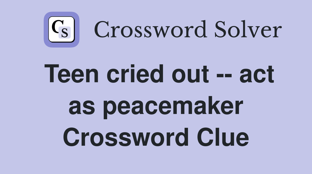 Teen cried out -- act as peacemaker Crossword Clue