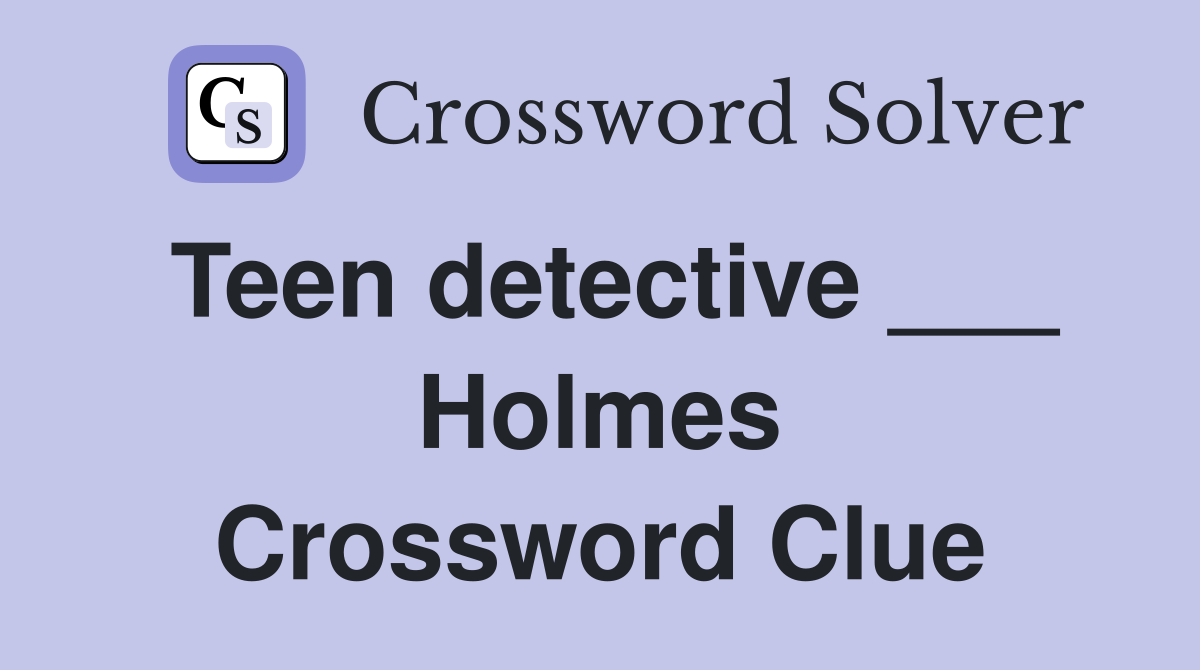 Teen detective ___ Holmes Crossword Clue