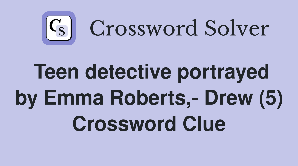 Teen detective portrayed by Emma Roberts,- Drew (5) Crossword Clue