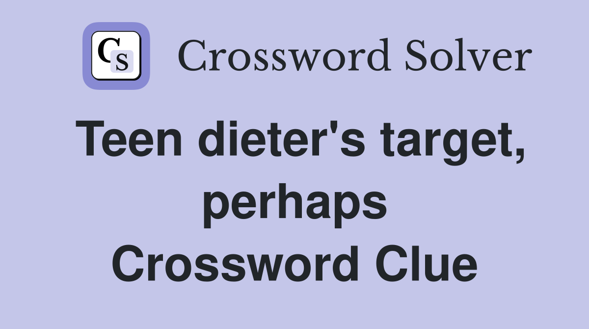 Teen dieter's target, perhaps Crossword Clue