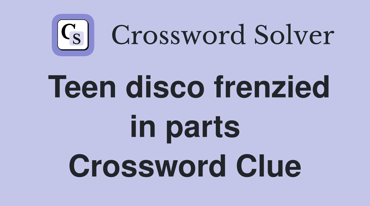 Teen disco frenzied in parts Crossword Clue