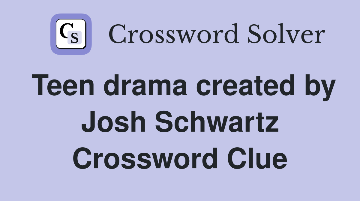 Teen drama created by Josh Schwartz Crossword Clue