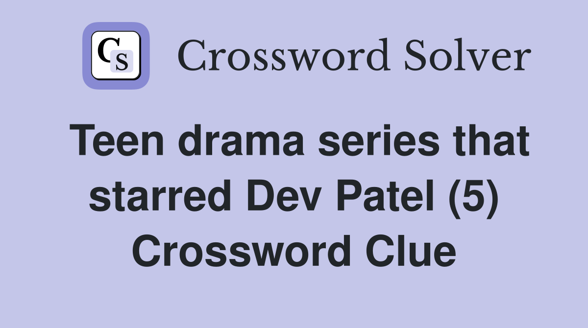 Teen drama series that starred Dev Patel (5) Crossword Clue