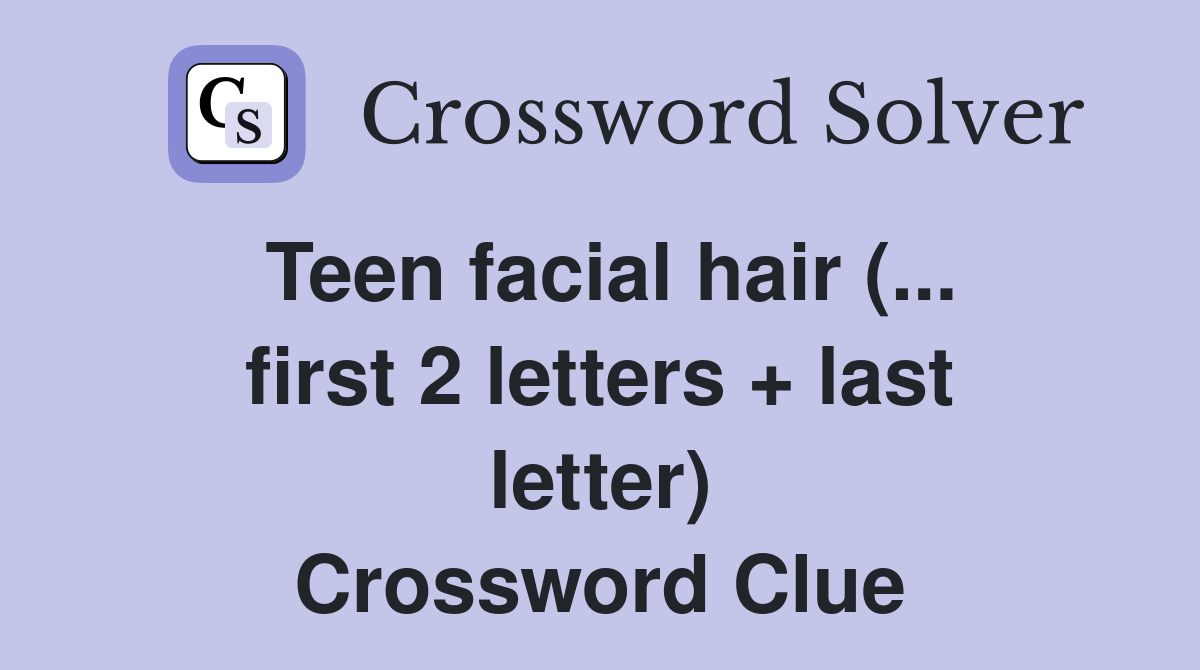 Teen facial hair (... first 2 letters + last letter) Crossword Clue