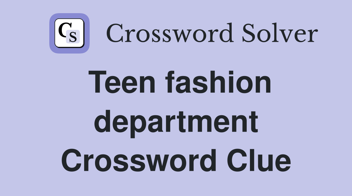 Teen fashion department Crossword Clue