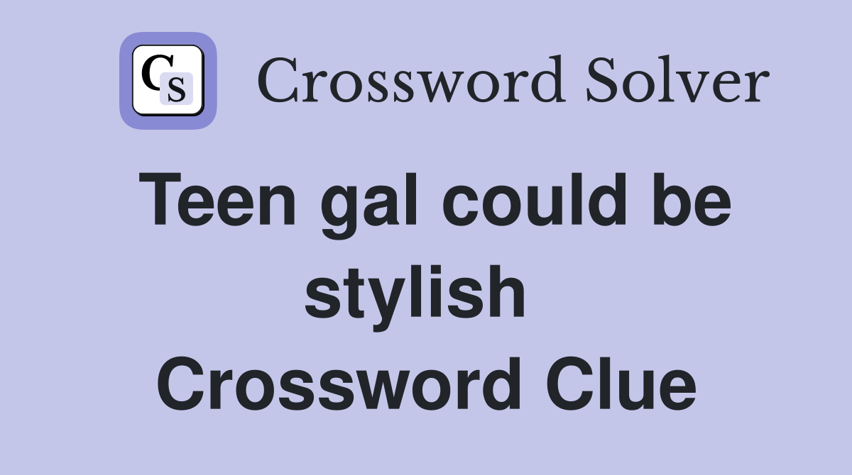 Teen gal could be stylish  Crossword Clue